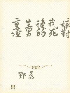 重生后我嫁给了渣男的死对头短剧