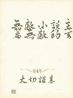 无敌小说主角开篇无敌的玄幻小说