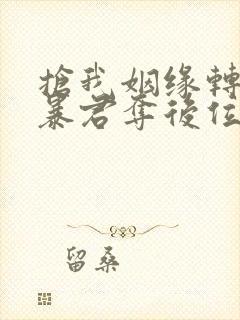 抢我姻缘转身嫁暴君夺后位小说免费阅读