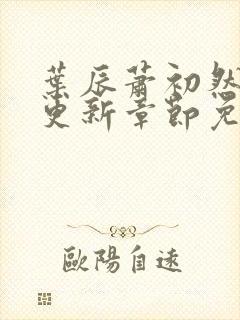 叶辰萧初然刚刚更新章节免费阅读笔趣阁