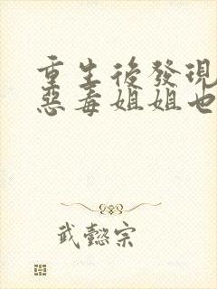 重生后发现我的恶毒姐姐也重生了