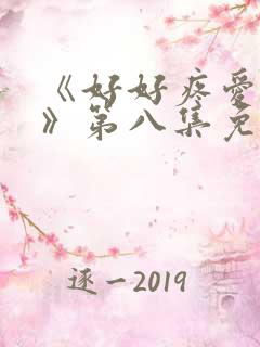 《好好疼爱里面》第八集免费观看