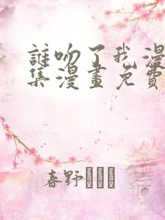 谁吻了我漫画全集漫画免费阅读下拉