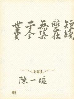 世子无双短剧免费全集在线观看