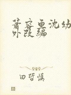 萧容鱼沈幼楚番外改编