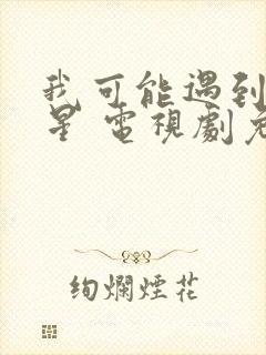 我可能遇到了救星 电视剧免费