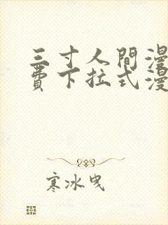 三寸人间漫画免费下拉式漫画星球