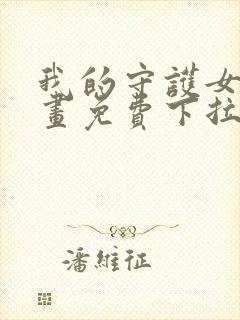 我的守护女友漫画免费下拉式