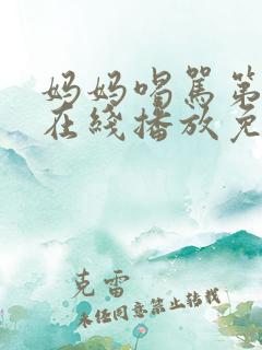 妈妈喝骂第四集在线播放免费观看