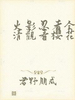 火影忍者全集高清观看樱花