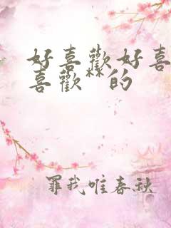 好喜欢好喜欢最喜欢**的