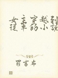 女主穿越到军营从军的小说