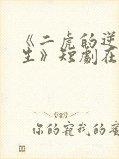 《二虎的逆袭人生》短剧在线观看