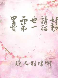 里面也请好好疼爱第一话动漫