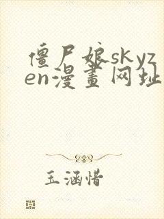 僵尸娘skyzen漫画网址