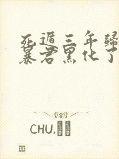 死遁三年归来,暴君黑化了免费阅读