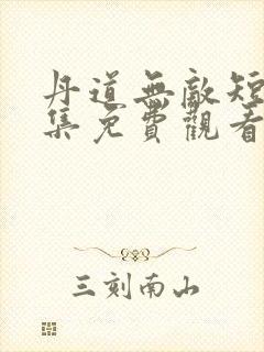 丹道无敌短剧全集免费观看第一季