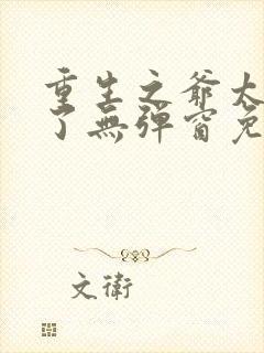 重生之爷太重口了无弹窗免费阅读