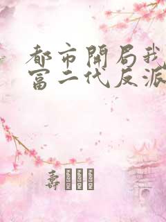 都市开局我成了富二代反派