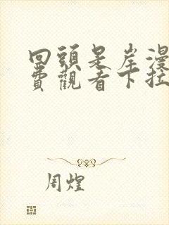 回头是岸漫画免费观看下拉式六漫画