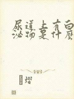 尿道上有白色分泌物是什么原因