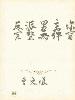 反派男主你好坏完整无弹窗