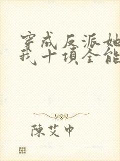 穿成反派她姐后我十项全能了全文免费阅读