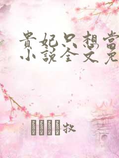 贵妃只想当咸鱼小说全文免费阅读