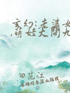 玄幻:老婆女帝,萌娃大闹九州小说资源