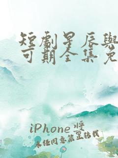 短剧星辰与你皆可期全集免费观看