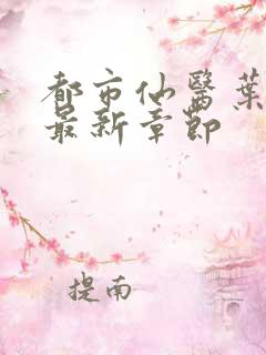 都市仙医叶不凡最新章节