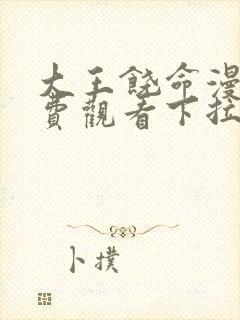 大王饶命漫画免费观看下拉式土豪