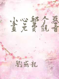 小心那个恶女漫画免费观看下拉式