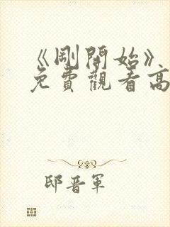 《刚开始》动漫免费观看高清