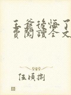 王爷后悔了吗免费阅读全文无弹窗