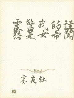 震惊我的徒弟居然是女帝阅读全