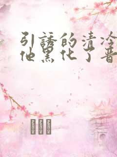 引诱的清冷男主他黑化了晋江