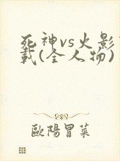 死神vs火影下载(全人物)手机版
