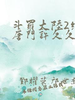 斗罗大陆2绝世唐门许久久
