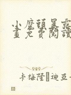 小魔头暴露啦漫画免费阅读下拉式