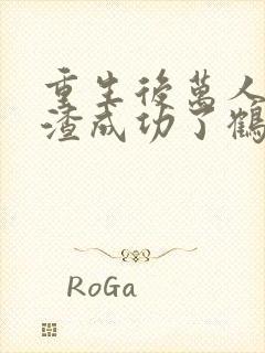 重生后万人嫌虐渣成功了鹤安