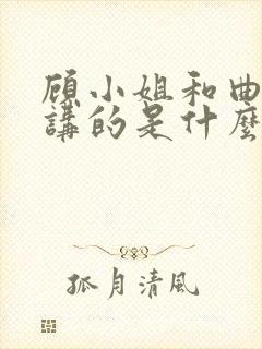 顾小姐和曲小姐讲的是什么