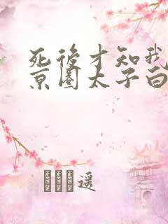 死后才知我竟是京圈太子白月光txt