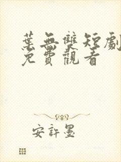 叶无双短剧全集免费观看