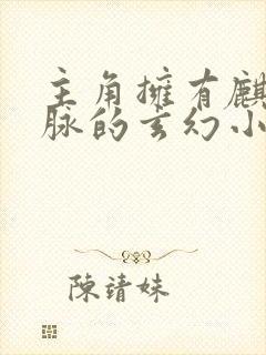 主角拥有麒麟血脉的玄幻小说