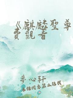 《麒麟圣尊》免费观看