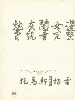 炮灰闺女漫画免费观看完整版下拉最新章节