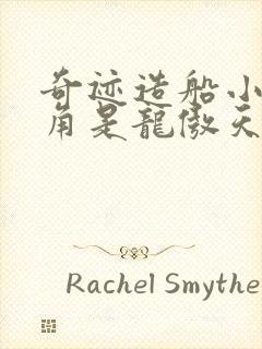 奇迹造船小说主角是龙傲天的小说