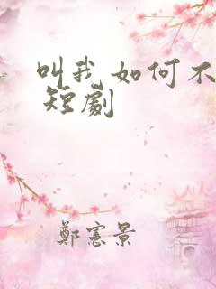 叫我如何不心动 短剧