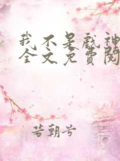 我不是戏神小说全文免费阅读无弹窗
